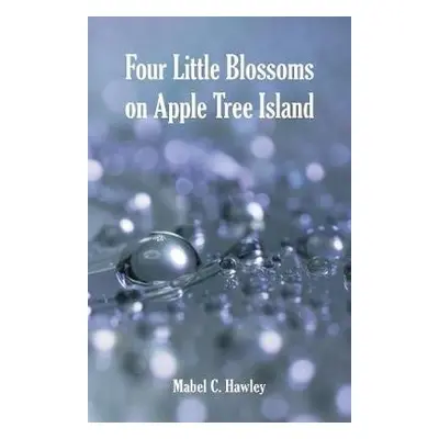 Four Little Blossoms on Apple Tree Island - Hawley, Mabel C