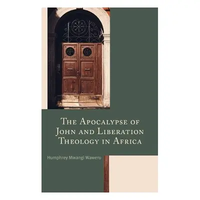 Apocalypse of John and Liberation Theology in Africa - Waweru, Humphrey Mwangi