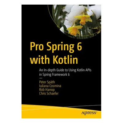 Pro Spring 6 with Kotlin - Spath, Peter a Cosmina, Iuliana a Harrop, Rob a Schaefer, Chris