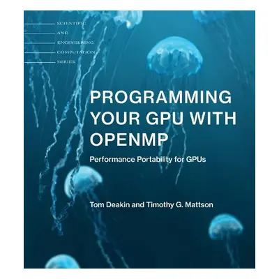 Programming Your GPU with OpenMP - Deakin, Tom a Mattson, Timothy G.