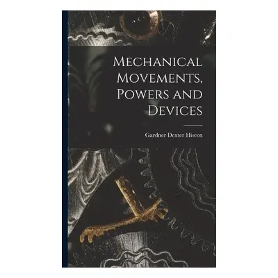 Mechanical Movements, Powers and Devices - Hiscox, Gardner Dexter