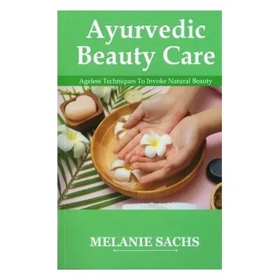 Ayurvedic Beauty Care - Sachs, Melanie