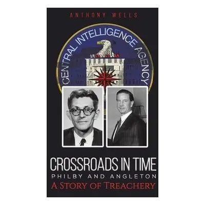 Crossroads in Time Philby and Angleton A Story of Treachery - Wells, Anthony