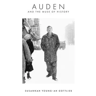 Auden and the Muse of History - Gottlieb, Susannah Young-ah