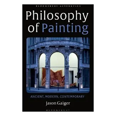 Philosophy of Painting - Gaiger, Jason (University of Oxford, UK)