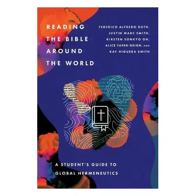 Reading the Bible Around the World – A Student's Guide to Global Hermeneutics - Roth, Federico A