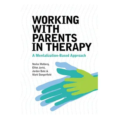 Working With Parents in Therapy - Malberg, Norka a Jurist, Elliot a Bate, Jordan a Dangerfield, 