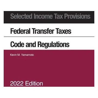 Selected Income Tax Provisions, Federal Transfer Taxes, Code and Regulations, 2022 - Yamamoto, K