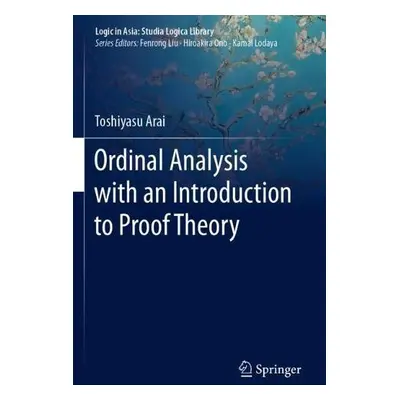 Ordinal Analysis with an Introduction to Proof Theory - Arai, Toshiyasu