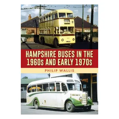 Hampshire Buses in the 1960s and Early 1970s - Wallis, Philip