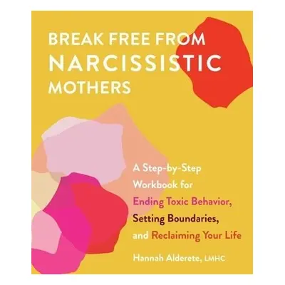 Break Free from Narcissistic Mothers - Alderete, Hannah