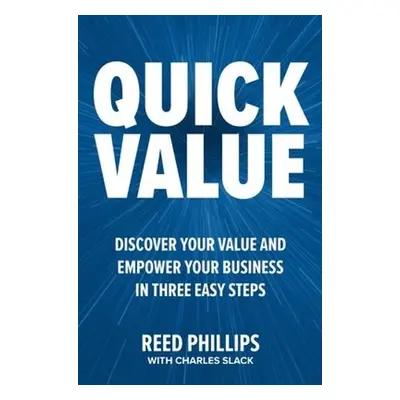 QuickValue: Discover Your Value and Empower Your Business in Three Easy Steps - Phillips, Reed a