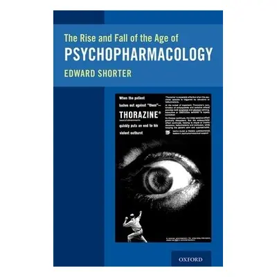 Rise and Fall of the Age of Psychopharmacology - Shorter, Edward (Professor of Psychiatry and Hi