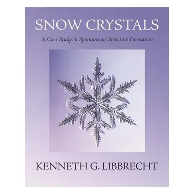 Snow Crystals - Libbrecht, Kenneth G.