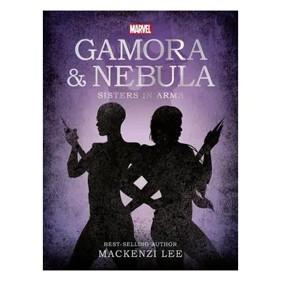 Marvel Guardians of the Galaxy: Gamora a Nebula Sisters in Arms - Lee, Mackenzi