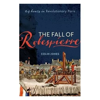 Fall of Robespierre - Jones, Colin (Emeritus Professor of Cultural History, Emeritus Professor o