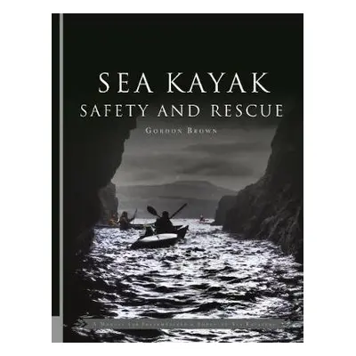 Sea Kayak Safety and Rescue - Brown, Gordon