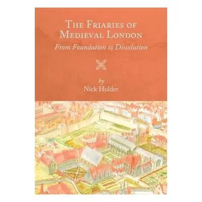 Friaries of Medieval London - Holder, Nick