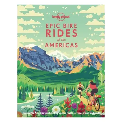 Lonely Planet Epic Bike Rides of the Americas - Lonely Planet