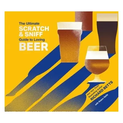 Ultimate Scratch a Sniff Guide to Loving Beer - Betts, Richard, Jr.