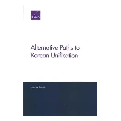 Alternative Paths to Korean Unification - Bennett, Bruce W