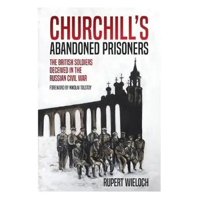 Churchill'S Abandoned Prisoners - Wieloch, Rupert