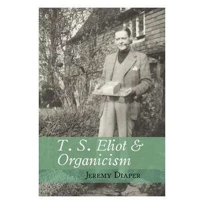 T. S. Eliot and Organicism - Diaper, Jeremy (University of Birmingham)