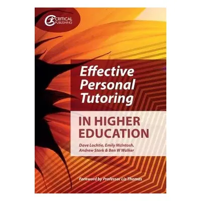 Effective Personal Tutoring in Higher Education - Lochtie, Dave a McIntosh, Emily a Stork, Andre