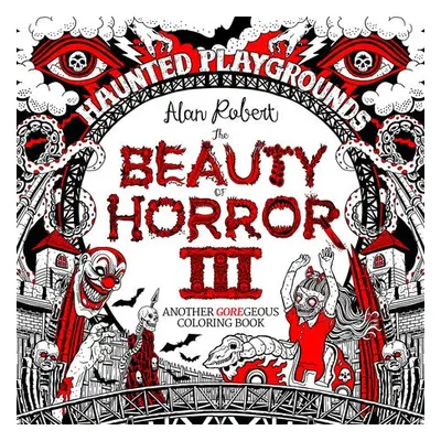 Beauty of Horror 3: Haunted Playgrounds Coloring Book - Robert, Alan