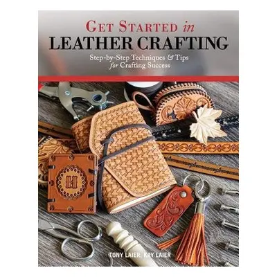 Get Started in Leather Crafting - Laier, Tony a Laier, Kate