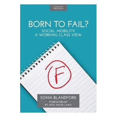 Born to Fail?: Social Mobility: A Working Class View - Blandford, Sonia