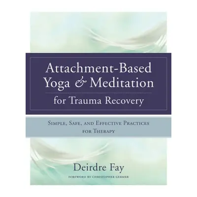 Attachment-Based Yoga a Meditation for Trauma Recovery - Fay MSW, Deirdre