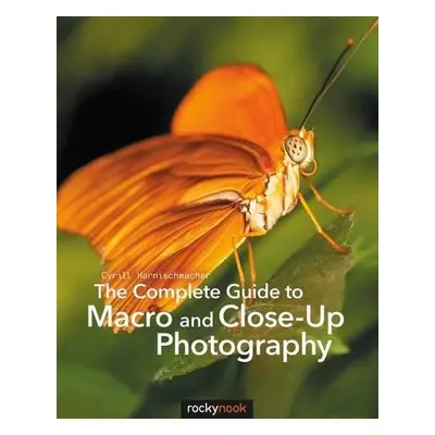 Complete Guide to Macro and Close-Up Photography - Harnischmacher, Cyrill