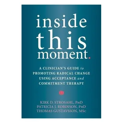 Inside This Moment - Strosahl, Kirk D., PhD