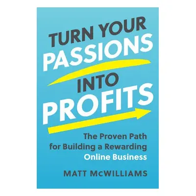 Turn Your Passions into Profits - McWilliams, Matt