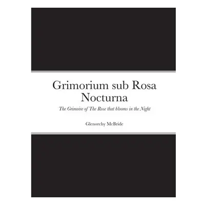 Grimorium sub Rosa Nocturna - McBride, Glenorchy