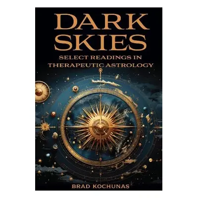 Dark Skies: Select Readings in Therapeutic Astrology - Kochunas, Brad