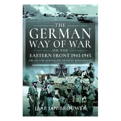 German Way of War on the Eastern Front, 1943-1945 - Brouwer, Jaap Jan