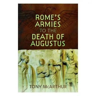 Rome's Armies to the Death of Augustus - McArthur, Tony