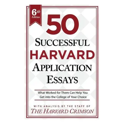 50 Successful Harvard Application Essays, 6th Edition - Crimson, Staff of the Harvard