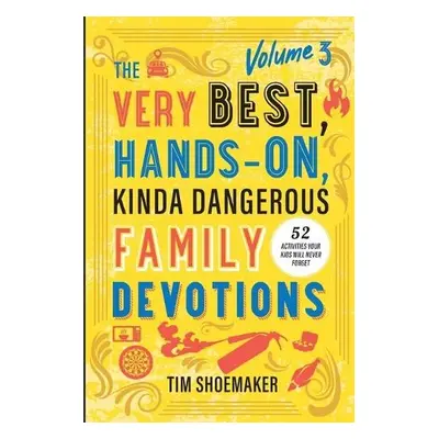 Very Best, Hands-On, Kinda Dangerous Family Devotions, Volume 3 - Shoemaker, Tim