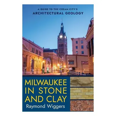 Milwaukee in Stone and Clay - Wiggers, Raymond