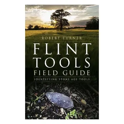 Flint Tools Field Guide - Turner, Robert