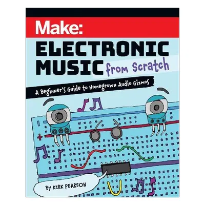 Make: Electronic Music from Scratch - Pearson, Kirk