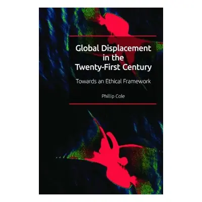 Global Displacement in the Twenty-First Century - Phillip Cole