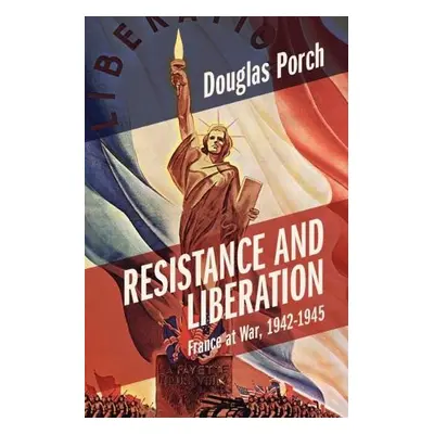 Resistance and Liberation - Porch, Douglas (Naval Postgraduate School, Monterey, California)