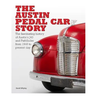 The Austin Pedal Car Story - Whyley, David