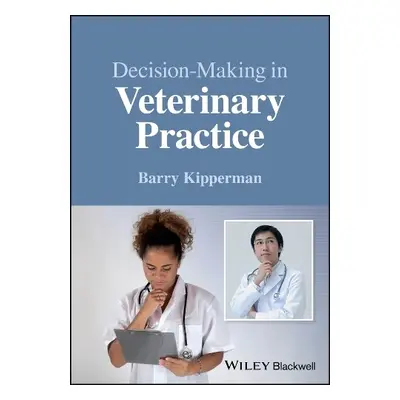 Decision-Making in Veterinary Practice - Kipperman, Barry (University of California at Davis, Sc