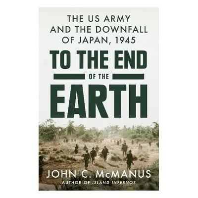 To the End of the Earth - McManus, John C.