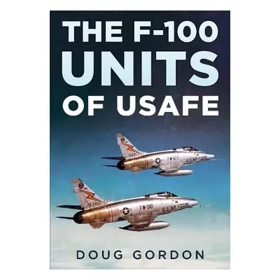 F-100 Units of USAFE - Gordon, Doug